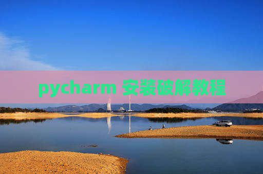 pycharm 安装破解教程 pycharm 安装破解教程